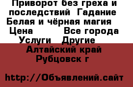 Приворот без греха и последствий. Гадание. Белая и чёрная магия. › Цена ­ 700 - Все города Услуги » Другие   . Алтайский край,Рубцовск г.